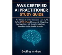AWS Certified AI Practitioner Study Guide: The Ultimate All-in-One Resource to Learn AI, ML, NLP, and AWS AI Tools (Comprehend, Rekognition, Lex, ... Exam Questions, and Certification Strategies