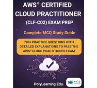 AWS Certified Cloud Practitioner (CLF-C02) Exam Prep: Complete MCQ Study Guide: 700+ Practice Questions with Detailed Explanations to Pass the AWS Cloud Practitioner Exam (AWS Certification Prep)