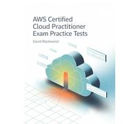 Aws certified cloud practitioner exam practice tests: Over 1000 practice questions with answers and detailed explanations