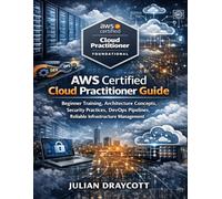 AWS Certified Cloud Practitioner Guide: Beginner Training, Architecture Concepts, Security Practices, DevOps Pipelines, Reliable Infrastructure Management (Techpulse Series)