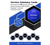AWS Certified Developer - Associate Certification - Service Summary Cards: Get answer to all W questions for AWS Services covered in AWS Certified ... on latest DVA-C01 (AWS Service Summary Cards)
