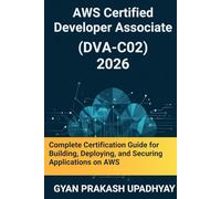 AWS Certified Developer Associate (DVA-C02) 2026: Complete Certification Guide for Building, Deploying, and Securing Applications on AWS: 4 (The Ultimate AWS Certification Prep)