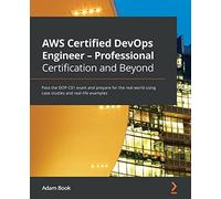 AWS Certified DevOps Engineer - Professional Certification and Beyond: Pass the DOP-C01 exam and prepare for the real world using case studies and real-life examples