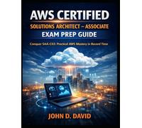 AWS Certified Solutions Architect - Associate Exam Prep Guide: “Conquer SAA-C03: Practical AWS Mastery in Record Time”