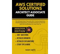 AWS CERTIFIED SOLUTIONS ARCHITECT ASSOCIATE GUIDE: The Ultimate Exam Prep with 300+ Practice Questions, Detailed Explanations, and Expert Answers to Pass the SAA-C03 Certification on Your First Try