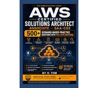 AWS Certified Solutions Architect Associate (SAA-C03) 500+ Scenario-Based Practice Questions with Full Explanations (Tech Certification Exam Prep Series)