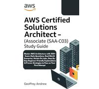 AWS CERTIFIED SOLUTIONS ARCHITECT - ASSOCIATE (SAA-C03) STUDY GUIDE: Master AWS Architecture with 500+ Exam-Style Questions, Real-World Scenarios, ... Strategies to Pass on Your First Attempt