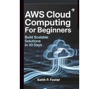 AWS Cloud Computing for Beginners: Build Scalable Solutions in 30 Days (Tech Made Simple)