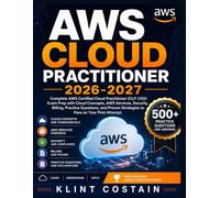 AWS CLOUD PRACTITIONER 2026-2027: Complete AWS Certified Cloud Practitioner (CLF-C02) Exam Prep with Cloud Concepts, AWS Services, Security, Billing, ... Strategies to Pass on Your First Attempt