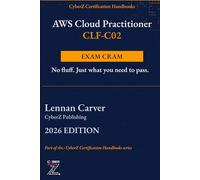 AWS Cloud Practitioner CLF-C02 Exam Cram: Quick-Reference Handbook to Pass CLF-C02 on Your First Try | 2026 Edition (CyberZ Certification Handbooks)