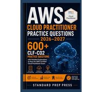 AWS Cloud Practitioner Practice Questions 2026-2027: 600+ CLF-C02 Practice Questions with Detailed Explanations to Pass the AWS Certified Cloud Practitioner Exam. (The Standard Excellence Series)