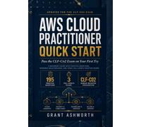 AWS Cloud Practitioner Quick Start: Pass the CLF-C02 Exam on Your First Try - A Beginner’s Guide with Step-by-Step Scenario Walkthroughs and ... Certification Prep for Real IT Careers)