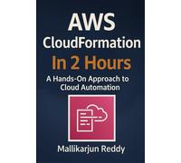 AWS CloudFormation In 2 Hours: A Hands-On Approach to Cloud Automation