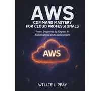 AWS Command Mastery for Cloud Professionals: From Beginner to Expert in Automation and Deployment (Programming books)