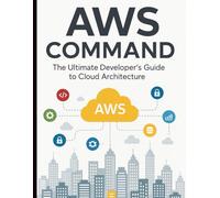 AWS Command: The Ultimate Developer’s Guide to Cloud Architecture (Digital Learning and Tutorials Made Easy for Beginners)