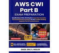 AWS CWI Part B Exam Preparation: Specifications Drills, Weld Replica Inspection Scenarios, and Timed Practice Questions for the Certified Welding Inspector Part B Practical Exams
