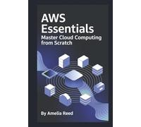 AWS Essentials: Master Cloud Computing from Scratch: Unlock AWS Fundamentals - Your Hands-On Beginner's Guide to Amazon Web Services (AWS) with EC2, ... and Beyond for Real-World Cloud Mastery