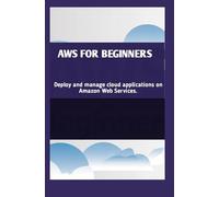 AWS FOR BEGINNERS: Deploy and manage cloud applications on Amazon Web Services