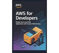 AWS for Developers: Deploy secure and scale applications with Amazon Web Services