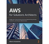 AWS for Solutions Architects: Design your cloud infrastructure by implementing DevOps, containers, and Amazon Web Services