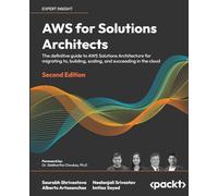 AWS for Solutions Architects: The definitive guide to AWS Solutions Architecture for migrating to, building, scaling, and succeeding in the cloud, 2nd Edition
