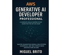 AWS Generative AI Developer Professional: A Complete Skills-Mapped Study Guide for the AIP-C01 Exam (AWS Certification Decision Guides)