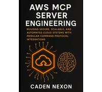 AWS MCP Server Engineering: Building Secure, Scalable, and Automated Cloud Systems with Modular Command Protocol Integrations (The MCP Engineering Blueprint Series)