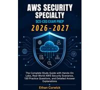 AWS Security Specialty SCS-C03 Exam Prep 2026-2027: The Complete Study Guide with Hands-On Labs, Real-World AWS Security Scenarios, 130 Practice Questions and Detailed Answer Explanations
