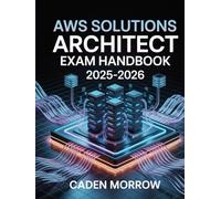 AWS Solutions Architect Exam Handbook 2025-2026: Amazon Web Services Associate Certification Book with Cloud Infrastructure, EC2, S3, VPC, and Practice Questions