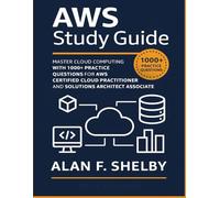 AWS STUDY GUIDE: Master Cloud Computing With 1000+ Practice Questions For AWS Certified Cloud Practitioner and Solutions Architect Associate