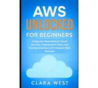 AWS Unlocked for Beginners: A Step-by-Step Guide to Cloud Services, Deployment Tools, and Scaling Solutions with Amazon Web Services (Cloud Tech Mastery Updates)