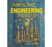 Awsome Engineering: Mind-Blowing Facts and STEM Trivia for Teens: Civil, Aerospace, Electrical, Mechanical, Chemical, Biomedical, Computer, and More with Illustrations