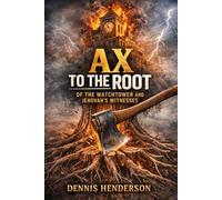 AX TO THE ROOT OF THE WATCHTOWER AND JEHOVAH'S WITNESSES: 1