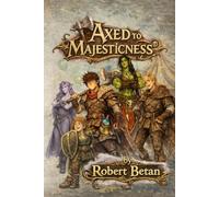 Axed to Majesticness: A Comedic Fantasy LitRPG Adventure: 1