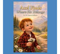Axel Finds Where He Belongs (Rooted & Known: The Finding My Identity Series for Children)