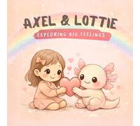 Axel & Lottie: Exploring Big Feelings: A Gentle Picture Book About Emotions, Friendship, and Calm Breathing for Kids Ages 3-7
