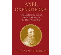 Axel Oxenstierna: The Mastermind Behind Sweden’s Victory in the Thirty Years’ War