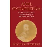 Axel Oxenstierna: The Mastermind Behind Sweden’s Victory in the Thirty Years’ War