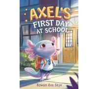 Axel’s First Day School: An Axolotl Adventure About Courage, Friendship, and New Beginnings