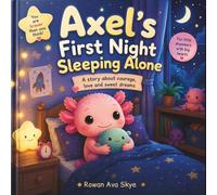 Axel’s First Night Sleeping Alone: A Heartwarming Bedtime Story About Courage, Love, and Sweet Dreams for Kids Ages 4-12 (Axel the Axolotl's Festive Adventure)