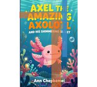 Axel the Amazing Axolotl and His Shimmering Secret