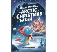 Axel The Axolotl and the Arctic Christmas Wish: 7 (The Axolotl’s Arctic Christmas Mystery)