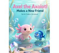 Axel the Axolotl Makes a New Friend: A Heartwarming Children’s Story About Friendship, Kindness, and Saying Hello (Axel the Axolotl Social-Emotional Learning Series)