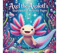 Axel the Axolotl’s Storybook & Activity Pages (The Adventures of Axel the Axolotl)