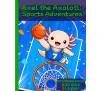 Axel the Axolotl: Sports Adventures: A Fun and Active Coloring Book for Kids with Basketball, Tennis, Gymnastics, and All-Star Sports Fun
