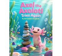 Axel the Axolotl Tries Again: A Sweet Children’s Story About Perseverance, Patience, and Never Giving Up (Axel the Axolotl Social-Emotional Learning Series)