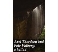 Axel Thordson And Fair Valborg: A Ballad (ebook)