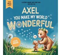 Axel You Make My World Wonderful: Personalized Children’s Bedtime Story Book for Babies & Kids - A Custom Name Story Gift