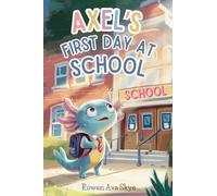 Axel's First Day at School: A Heartwarming Children's Story About Courage, Friendship, and New Beginnings: 17 (Axel the Axolotl's Festive Adventure)