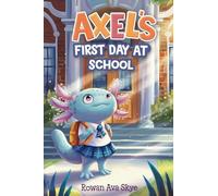 Axel's First Day at School: An Axolotl Adventure About Courage, Friendship, and New Beginnings: 4